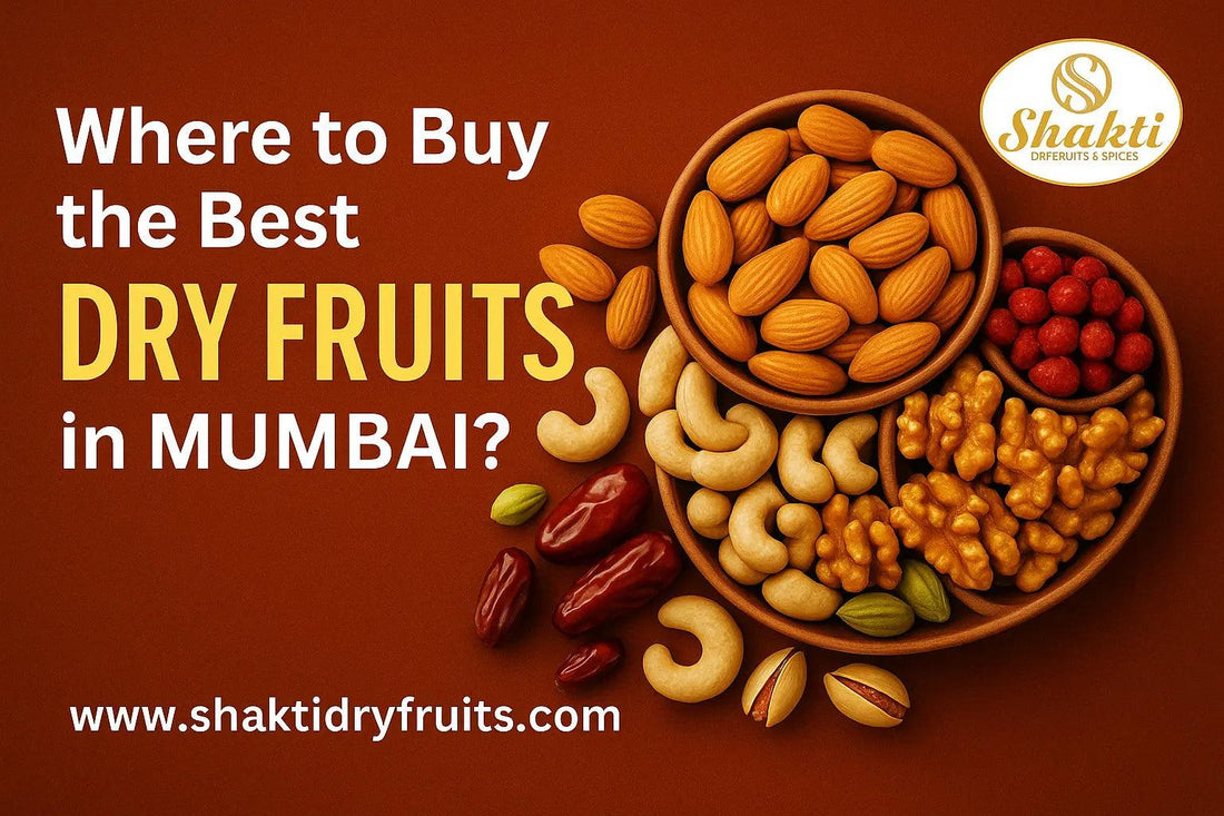 Which is the Best Place to Buy Dry Fruits in Mumbai? (2025) - Shakti Dry Fruits